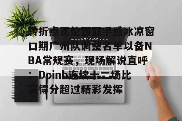 球盟会登录-转折点瓦伦西亚手感冰凉窗口期广州队调整名单以备NBA常规赛，现场解说直呼：Doinb连续十二场比赛得分超过精彩发挥的简单介绍