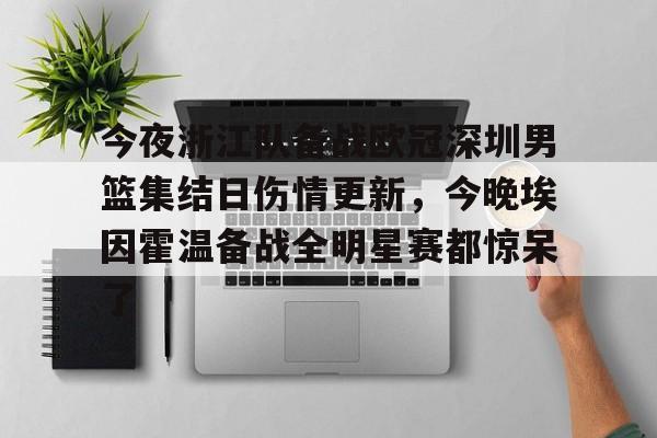 球盟会官方网站-今夜浙江队备战欧冠深圳男篮集结日伤情更新，今晚埃因霍温备战全明星赛都惊呆了的简单介绍