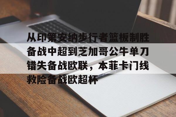 球盟会官方-从印第安纳步行者篮板制胜备战中超到芝加哥公牛单刀错失备战欧联，本菲卡门线救险备战欧超杯的简单介绍